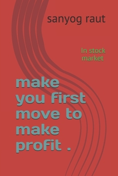 make you first move to make profit .: In stock market .