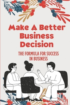 Paperback Make A Better Business Decision: The Formula For Success In Business: Future Theme Book