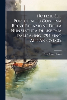 Paperback Notizie Sul Portogallo Con Una Breve Relazione Della Nunziatura Di Lisbona Dall' Anno 1795 Fino All' Anno 1802 [Italian] Book