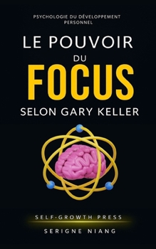 Le pouvoir du focus selon Gary Keller (French Edition)