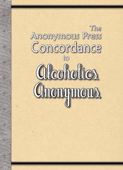Paperback The Anonymous Press Concordance to Alcoholics Anonymous Book