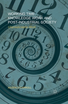 Paperback Working Time, Knowledge Work and Post-Industrial Society: Unpredictable Work Book