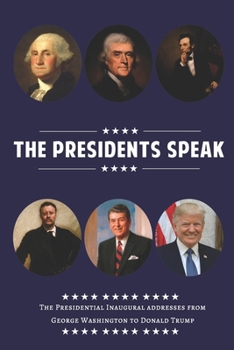 Paperback The Presidents Speak: The Presidential Inaugural Addresses from George Washington to Donald Trump Book