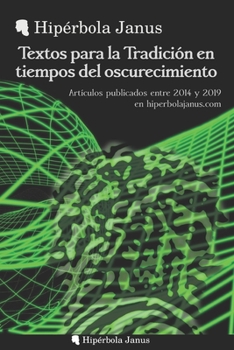 Paperback Textos para la Tradición en tiempos del oscurecimiento: Artículos publicados entre 2014 y 2019 en hiperbolajanus.com [Spanish] Book