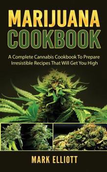 Paperback Marijuana Cookbook: A Complete Cannabis Cookbook To Prepare Irresistible Recipes That Will Get You High Book