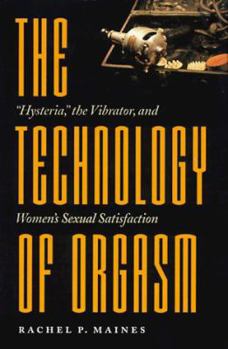 Hardcover The Technology of Orgasm: Hysteria, the Vibrator, and Women's Sexual Satisfaction Book