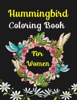 Paperback Hummingbird Coloring Book For Women: 35 Coloring Pages For Adults Featuring Adorable Hummingbirds with Beautiful Floral Patterns For Relieving ... (Lo Book