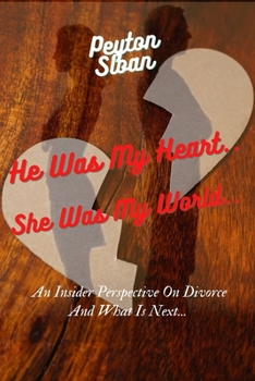 Paperback He Was My heart... She Was My World..: An insider perspective on divorce and what is next Book