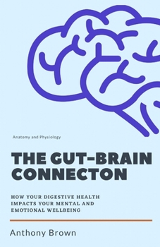 Paperback The Gut-Brain Connection: How Your Digestive Health Impacts Your Mental and Emotional Wellbeing Book