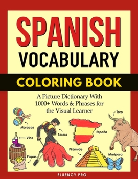 Paperback Spanish Vocabulary Coloring Book: A Picture Dictionary With 1000+ Words And Phrases For The Visual Learner Book