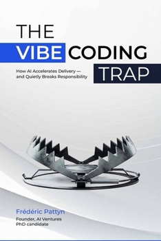 Paperback The Vibe Coding Trap: How AI Accelerates Delivery - and Quietly Breaks Responsibility Book
