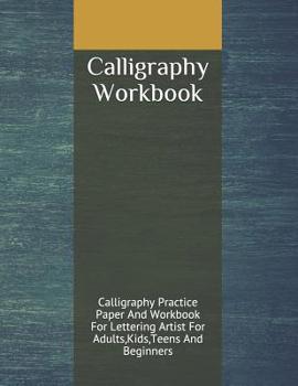 Paperback Calligraphy Workbook: Calligraphy Practice Paper And Workbook For Lettering Artist For Adults, Kids, Teens And Beginners Book