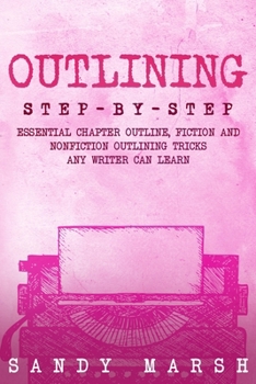 Outlining: Step-by-Step Essential Chapter Outline, Fiction and Nonfiction Outlining Tricks Any Writer Can Learn (Writing)