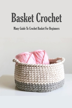 Paperback Basket Crochet: Many Guide To Crochet Basket For Beginners: How To Crochet Basket Book