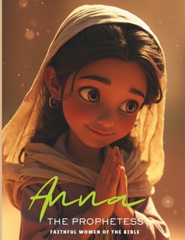 Anna the Prophetess: The Woman Who Waited for Jesus: A Bible Story for Kids About Prayer, Patience, and God’s Promises — A Faithful Woman Who Recognized the Messiah (Little Bible Library)