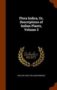 Hardcover Flora Indica, Or, Descriptions of Indian Plants, Volume 3 Book