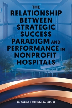 Paperback The Relationship Between Strategic Success Paradigm and Performance in Nonprofit Hospitals Book