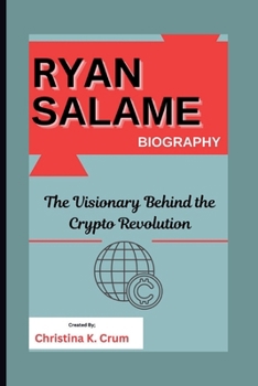 RYAN SALAME BIOGRAPHY: The Visionary Behind the Crypto Revolution