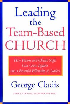 Hardcover Leading the Team-Based Church: How Pastors and Church Staffs Can Grow Together Into a Powerful Fellowship of Leaders a Leadership Network Publication Book