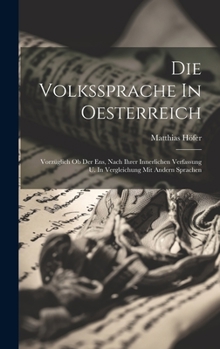 Hardcover Die Volkssprache In Oesterreich: Vorzüglich Ob Der Ens, Nach Ihrer Innerlichen Verfassung U. In Vergleichung Mit Andern Sprachen Book