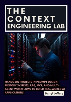 Paperback The Context Engineering Lab: Hands-On Projects in Prompt Design, Memory Systems, RAG, MCP, and Multi-Agent Workflows to Build Real-World AI Applicatio Book