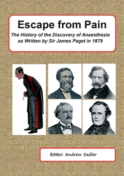 Paperback Escape from Pain - The History of the Discovery of Anaesthesia as written by Sir James Paget in 1879 Book