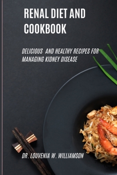 Renal Diet and Cookbook: Delicious and Healthy Recipes for Managing Kidney Disease