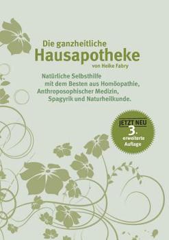 Paperback Die ganzheitliche Hausapotheke: Natürliche Selbsthilfe mit dem Besten aus Homöopathie, anthroposophischer Medizin, Spagyrik und Naturheilkunde [German] Book