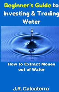 Paperback Beginner's Guide to Investing & Trading Water: How to Extract Money Out of Water Book