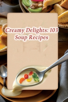 Paperback Creamy Delights: 103 Soup Recipes Book