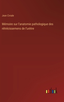 Hardcover Mémoire sur l'anatomie pathologique des rétrécissemens de l'urètre [French] Book