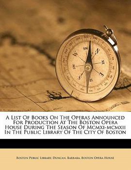 Paperback A List of Books on the Operas Announced for Production at the Boston Opera House During the Season of MCMXI-MCMXII in the Public Library of the City o Book