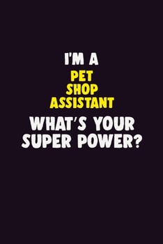 Paperback I'M A Pet Shop Assistant, What's Your Super Power?: 6X9 120 pages Career Notebook Unlined Writing Journal Book
