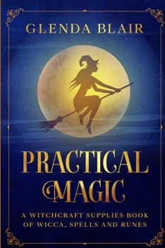 Paperback Practical Magic: A Witchcraft Supplies Book of Wicca, Spells and Runes Book