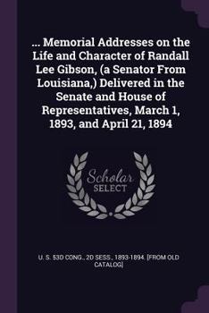 Paperback ... Memorial Addresses on the Life and Character of Randall Lee Gibson, (a Senator From Louisiana, ) Delivered in the Senate and House of Representati Book