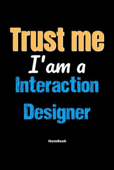 Paperback Trust Me I'm A Interaction Designer Notebook - Interaction Designer Funny Gift: Lined Notebook / Journal Gift, 120 Pages, 6x9, Soft Cover, Matte Finis Book