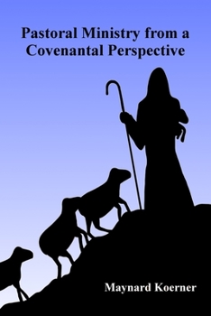 Paperback Pastoral Ministry From a Covenantal Perspective: With Specific Application to the RCUS Book