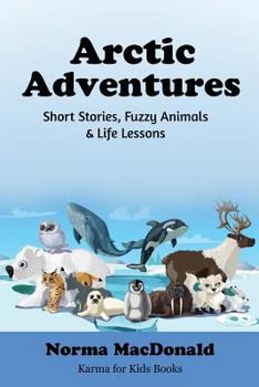 Paperback Arctic Adventures: Short Stories, Fuzzy Animals and Life Lessons Book