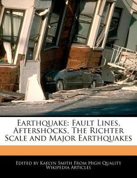 Earthquake : Fault Lines, Aftershocks, the Richter Scale and Major Earthquakes