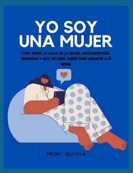Paperback Yo soy una mujer: Todo sobre la salud de la mujer, anticoncepción, hormonas y más: un libro sobre cómo cuidarse a sí misma [Spanish] [Large Print] Book