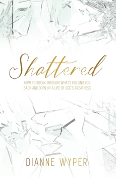 Paperback Shattered: How to break through what's holding you back and open up a life of God's greatness Book