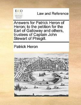 Paperback Answers for Patrick Heron of Heron; To the Petition for the Earl of Galloway and Others, Trustees of Captain John Stewart of Phisgill. Book