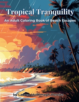 Tropical Tranquility: An Adult Coloring Book of Beach Escapes