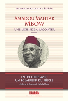 Amadou Mahtar Mbow, une légende à raconter: entretiens avec un éclaireur du siècle