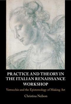 Practice and Theory in the Italian Renaissance Workshop: Verrocchio and the Epistemology of Making Art