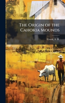 Hardcover The Origin of the Cahokia Mounds Book