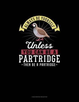Paperback Always Be Yourself Unless You Can Be A Partridge Then Be A Partridge: Checkbook Register Book