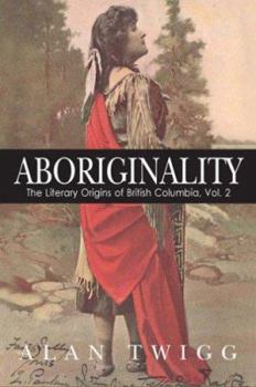Paperback Aboriginality: The Literary Origins of British Columbia, Volume 2 Book