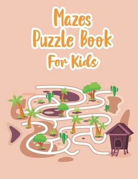 Mazes Puzzle Book For Kids: My Maze Book - Maze Puzzle Book For Kids Age 8-12 Years - Kids Maze - Maze Game Book For Kids 8-12 Years Old - Workboo