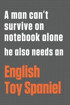 Paperback A man can't survive on notebook alone he also needs an English Toy Spaniel: For English Toy Spaniel Dog Fans Book